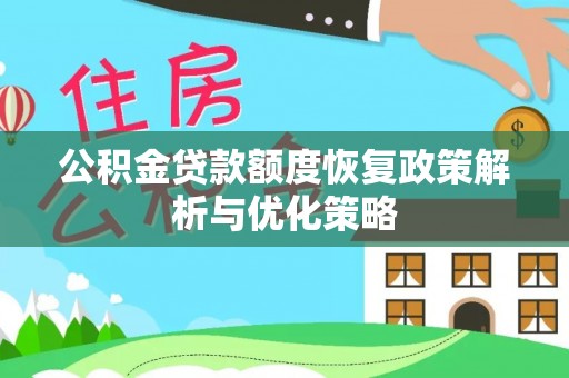 顺德公积金贷款额度恢复政策解析与优化策略