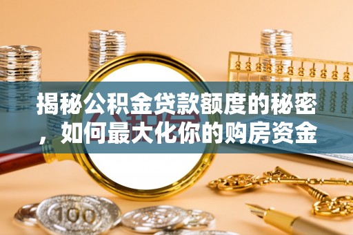 顺德揭秘公积金贷款额度的秘密，如何最大化你的购房资金