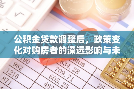 顺德公积金贷款调整后，政策变化对购房者的深远影响与未来趋势分析