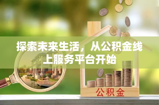 顺德探索未来生活，从公积金线上服务平台开始