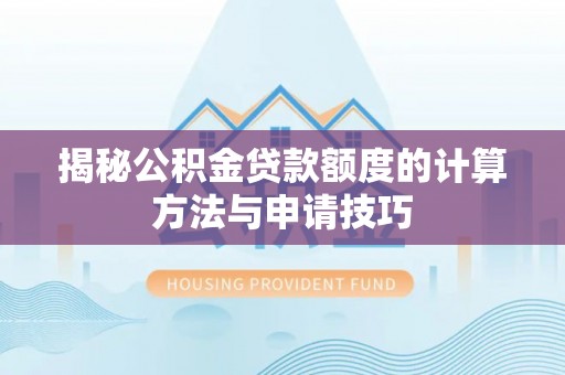 顺德揭秘公积金贷款额度的计算方法与申请技巧
