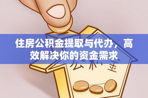 顺德住房公积金提取与代办，高效解决你的资金需求