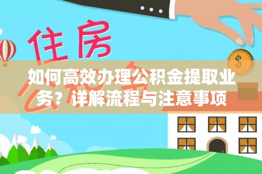 顺德如何高效办理公积金提取业务？详解流程与注意事项