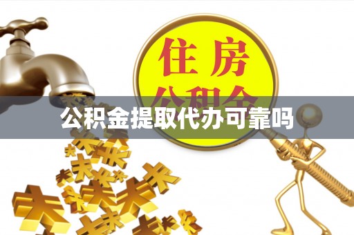 顺德公积金提取代办可靠吗