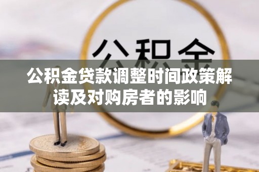 顺德公积金贷款调整时间政策解读及对购房者的影响