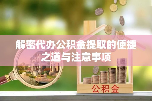顺德解密代办公积金提取的便捷之道与注意事项
