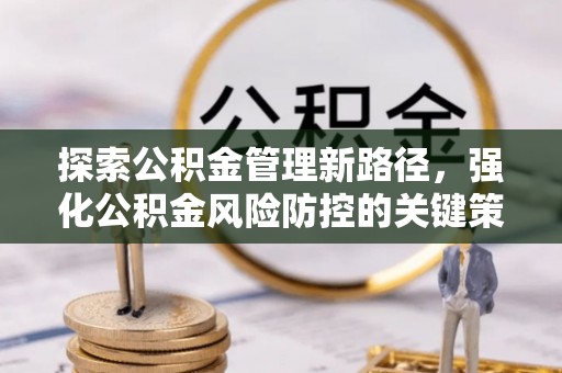 顺德探索公积金管理新路径，强化公积金风险防控的关键策略
