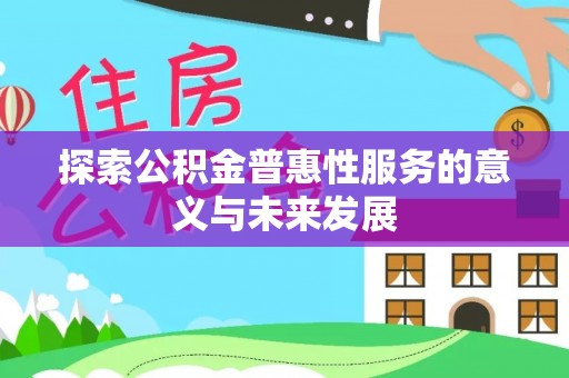 顺德探索公积金普惠性服务的意义与未来发展