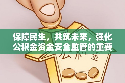 顺德保障民生，共筑未来，强化公积金资金安全监管的重要性
