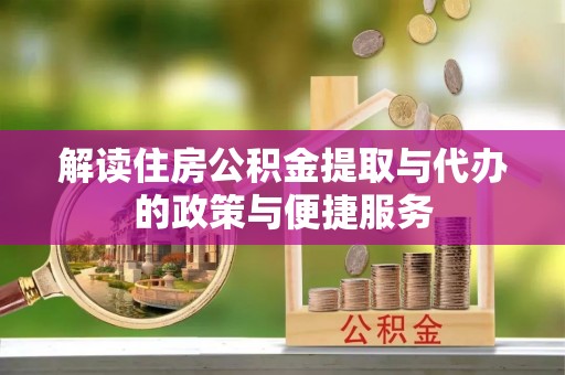 顺德解读住房公积金提取与代办的政策与便捷服务