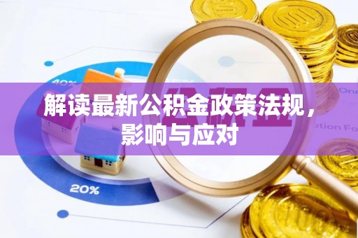 顺德解读最新公积金政策法规，影响与应对
