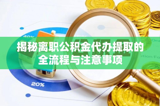 顺德揭秘离职公积金代办提取的全流程与注意事项
