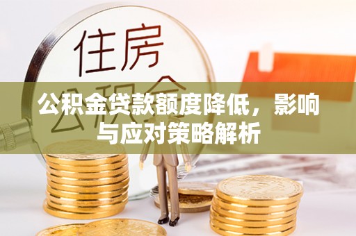 顺德公积金贷款额度降低，影响与应对策略解析