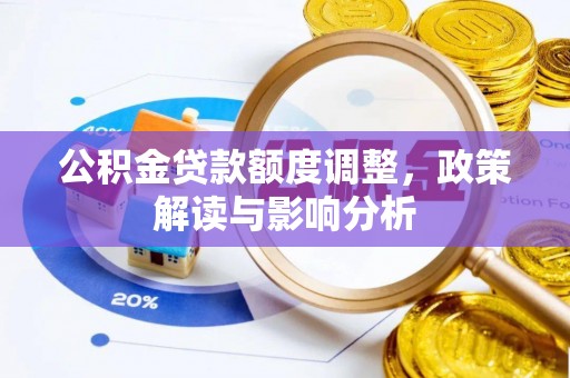 顺德公积金贷款额度调整，政策解读与影响分析