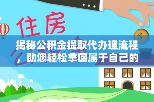 顺德揭秘公积金提取代办理流程，助您轻松拿回属于自己的钱