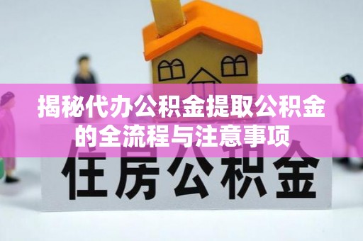 顺德揭秘代办公积金提取公积金的全流程与注意事项