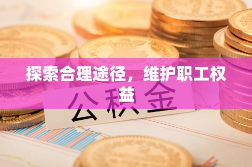 顺德探索合理途径，维护职工权益