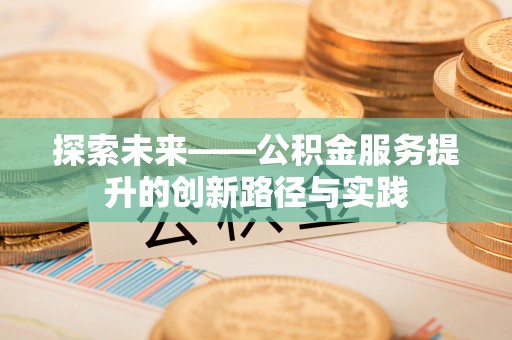 顺德探索未来——公积金服务提升的创新路径与实践