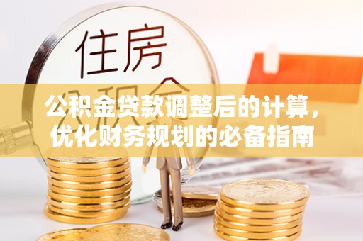 顺德公积金贷款调整后的计算，优化财务规划的必备指南