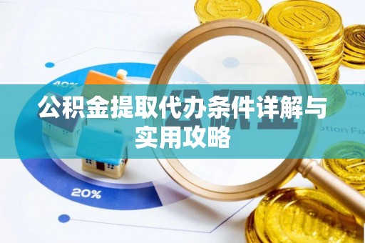 顺德公积金提取代办条件详解与实用攻略