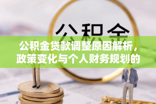 顺德公积金贷款调整原因解析，政策变化与个人财务规划的影响