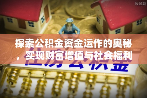 顺德探索公积金资金运作的奥秘，实现财富增值与社会福利双赢