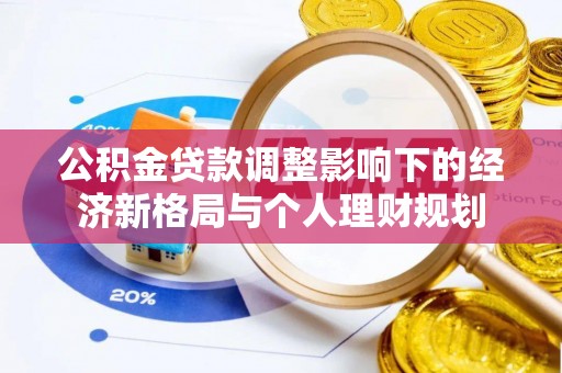 顺德公积金贷款调整影响下的经济新格局与个人理财规划