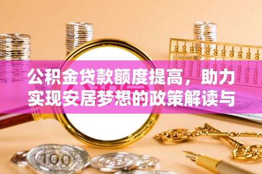 顺德公积金贷款额度提高，助力实现安居梦想的政策解读与未来展望