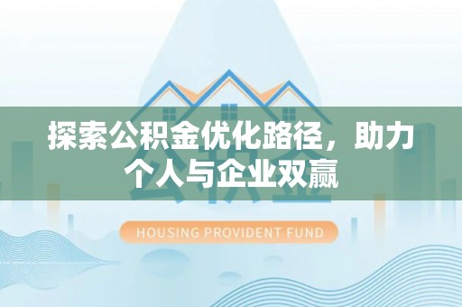 顺德探索公积金优化路径，助力个人与企业双赢