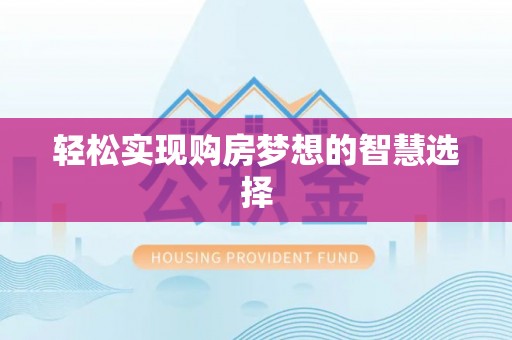 顺德轻松实现购房梦想的智慧选择