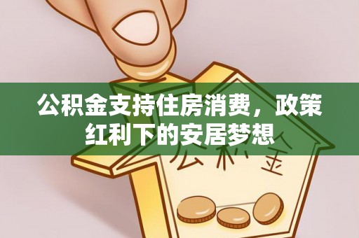 顺德公积金支持住房消费，政策红利下的安居梦想