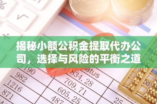 顺德揭秘小额公积金提取代办公司，选择与风险的平衡之道