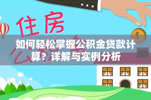 顺德如何轻松掌握公积金贷款计算？详解与实例分析