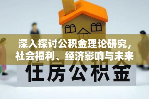顺德深入探讨公积金理论研究，社会福利、经济影响与未来展望