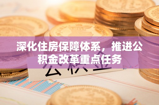 顺德深化住房保障体系，推进公积金改革重点任务
