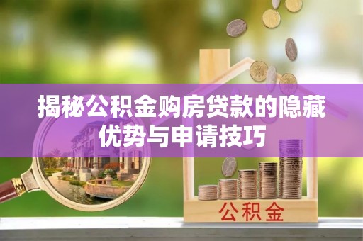 顺德揭秘公积金购房贷款的隐藏优势与申请技巧