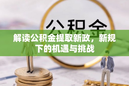 顺德解读公积金提取新政，新规下的机遇与挑战