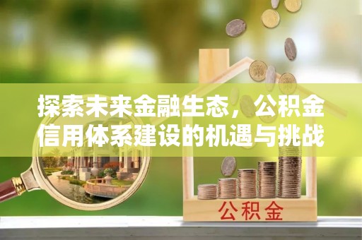 顺德探索未来金融生态，公积金信用体系建设的机遇与挑战