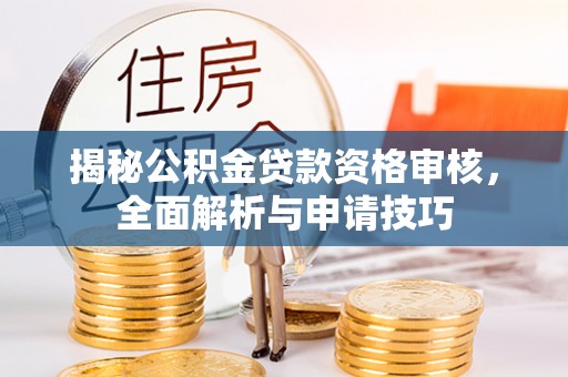 顺德揭秘公积金贷款资格审核，全面解析与申请技巧