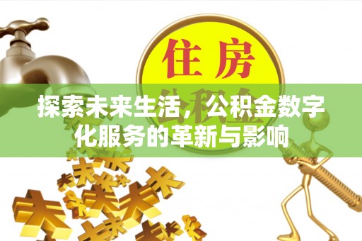 顺德探索未来生活，公积金数字化服务的革新与影响