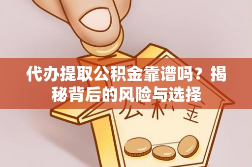 顺德代办提取公积金靠谱吗？揭秘背后的风险与选择