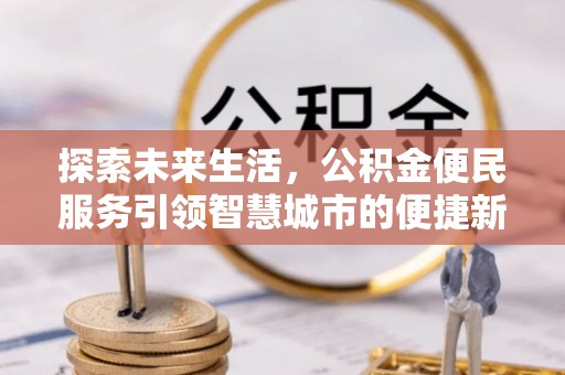 顺德探索未来生活，公积金便民服务引领智慧城市的便捷新体验