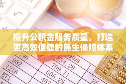顺德提升公积金服务质量，打造更高效便捷的民生保障体系