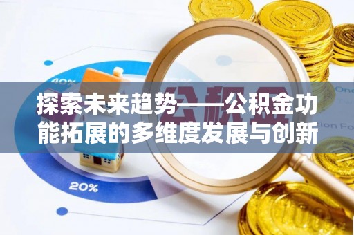 顺德探索未来趋势——公积金功能拓展的多维度发展与创新