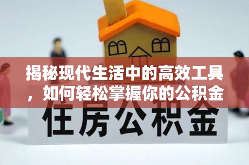 顺德揭秘现代生活中的高效工具，如何轻松掌握你的公积金查询方式