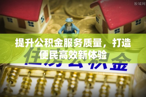 顺德提升公积金服务质量，打造便民高效新体验