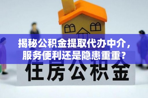 顺德揭秘公积金提取代办中介，服务便利还是隐患重重？