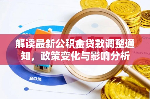 顺德解读最新公积金贷款调整通知，政策变化与影响分析