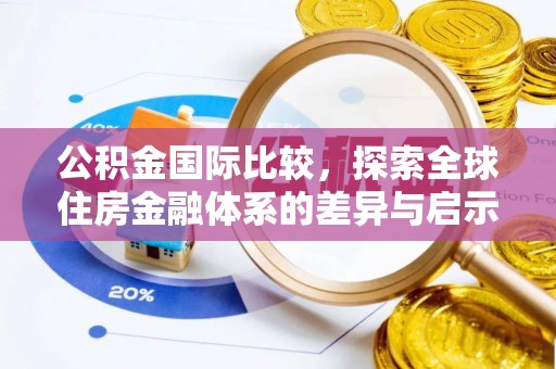 顺德公积金国际比较，探索全球住房金融体系的差异与启示