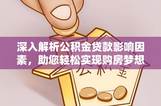 顺德深入解析公积金贷款影响因素，助您轻松实现购房梦想
